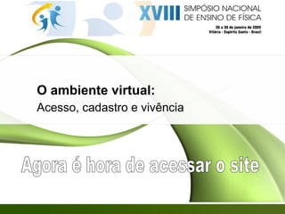 O ambiente virtual: Acesso, cadastro e vivência Agora é hora de acessar o site 