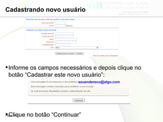 Cadastrando novo usuário Informe os campos necessários e depois clique no botão “Cadastrar este novo usuário”:  Clique no botão “Continuar” 