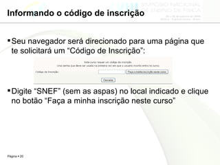 Informando o código de inscrição Seu navegador será direcionado para uma página que te solicitará um “Código de Inscrição”: Digite “SNEF” (sem as aspas) no local indicado e clique no botão “Faça a minha inscrição neste curso”  