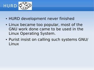 HURD

        HURD development never finished
    ●



        Linux became too popular, most of the
    ●


        GNU w...