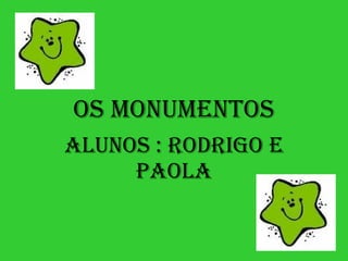 Os Monumentos Alunos : Rodrigo e Paola 