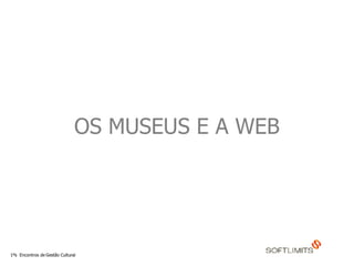 OS MUSEUS E A WEB  