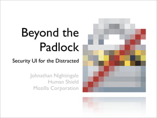 Beyond the
      Padlock
Security UI for the Distracted

        Johnathan Nightingale
                 Human Shield
          Mozilla Corporation