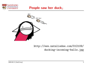 People saw her duck2




                          http://www.nataliedee.com/012109/
                                 ducking-incoming-balls.jpg



2009-08-21 (GeekCamp)                                     5
 