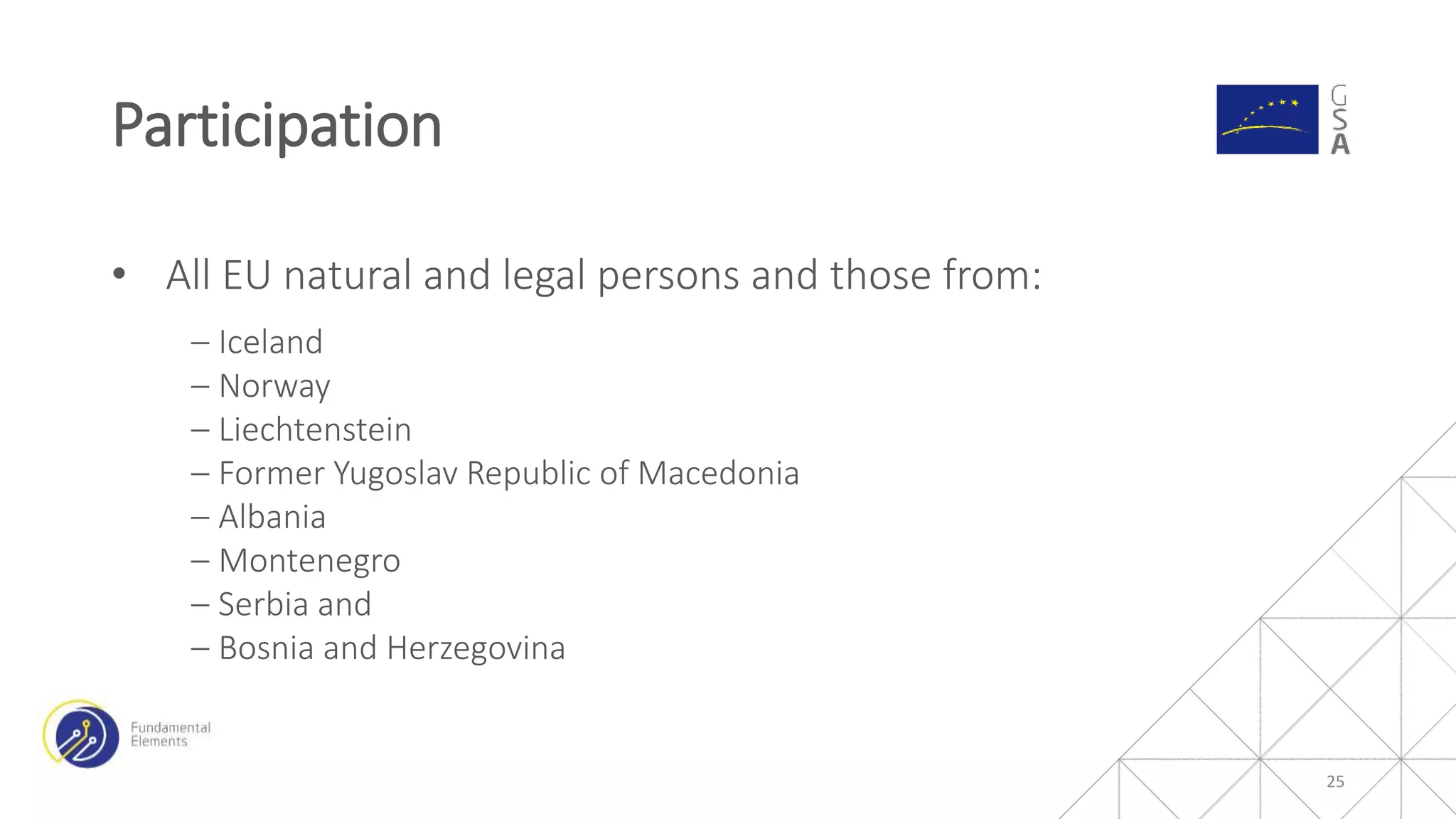 • All EU natural and legal persons and those from:
‒ Iceland
‒ Norway
‒ Liechtenstein
‒ Former Yugoslav Republic of Macedonia
‒ Albania
‒ Montenegro
‒ Serbia and
‒ Bosnia and Herzegovina
Participation
25
 