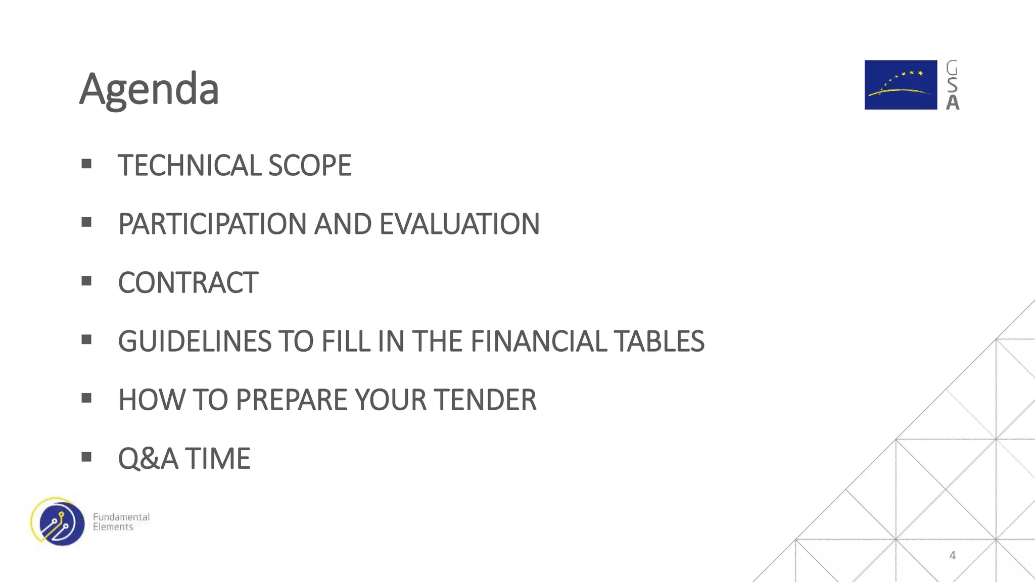  TECHNICAL SCOPE
 PARTICIPATION AND EVALUATION
 CONTRACT
 GUIDELINES TO FILL IN THE FINANCIAL TABLES
 HOW TO PREPARE YOUR TENDER
 Q&A TIME
Agenda
4
 