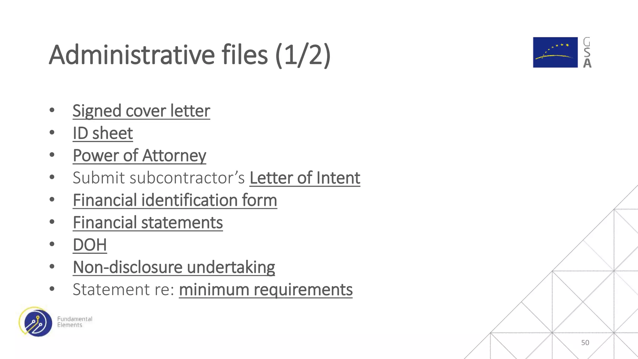 • Signed cover letter
• ID sheet
• Power of Attorney
• Submit subcontractor’s Letter of Intent
• Financial identification form
• Financial statements
• DOH
• Non-disclosure undertaking
• Statement re: minimum requirements
Administrative files (1/2)
50
 