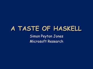 Simon Peyton Jones
Microsoft Research
