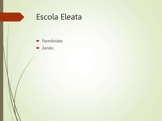 Escola Eleata
 Parmênides
 Zenão.
 