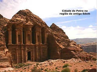 Petra - cidade de EdomPetra - cidade de Edom
Cidade de Petra na
região da antiga Edom
 