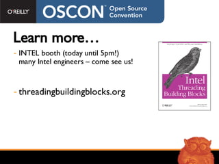 Learn more… INTEL booth (today until 5pm!) many Intel engineers – come see us! threadingbuildingblocks.org 