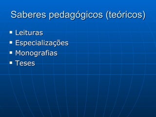 Saberes pedagógicos (teóricos) Leituras Especializações Monografias Teses 