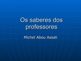 Os saberes dos professores Michel Abou Assali 