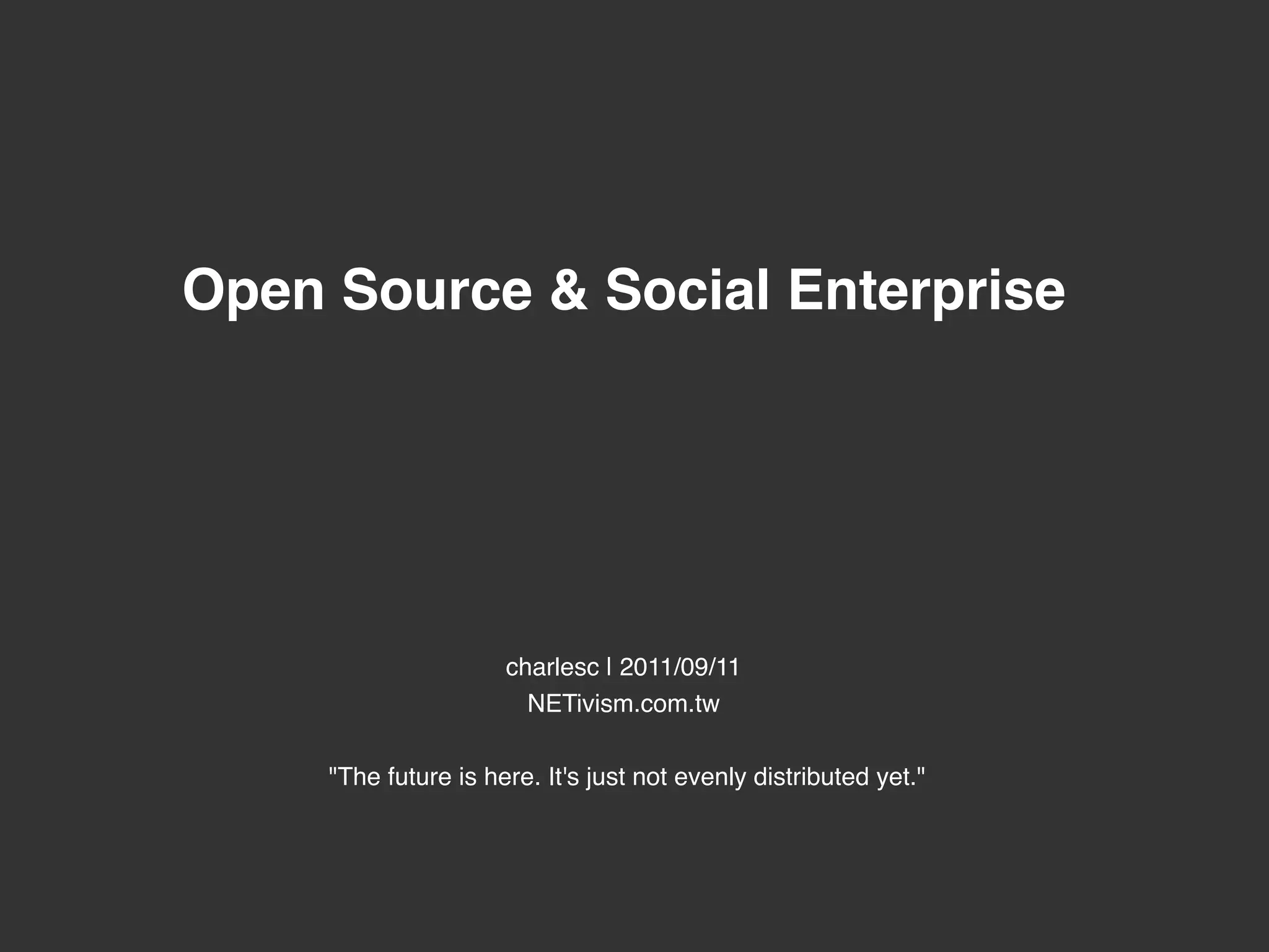  
Open Source & Social Enterprise 
                
                  
                    
                      
                      charlesc | 2011/09/11 
                        NETivism.com.tw 
                                    
     "The future is here. It's just not evenly distributed yet."
 
