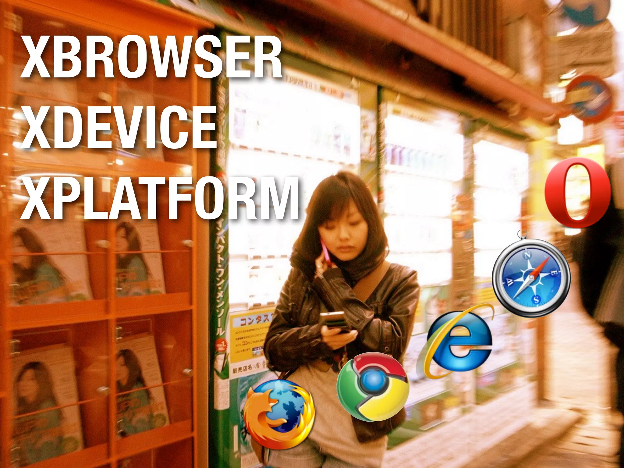 XBROWSER
XDEVICE
XPLATFORM
 
