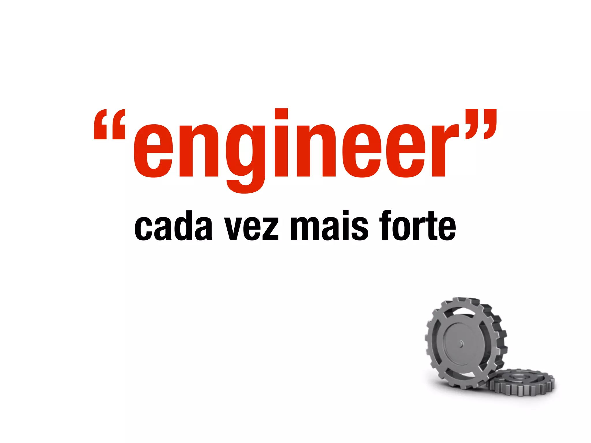 “engineer”
cada vez mais forte
 