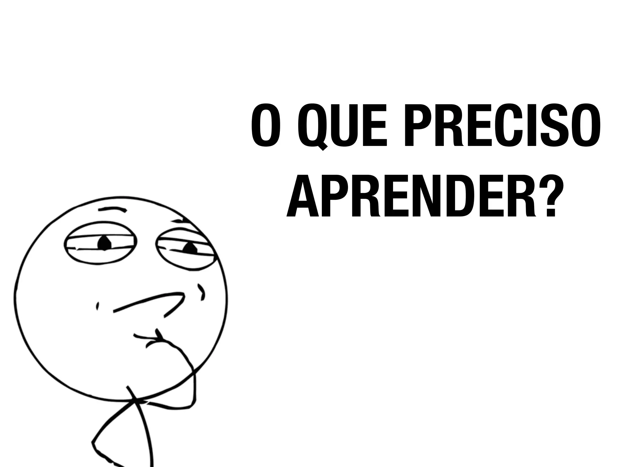 O QUE PRECISO
APRENDER?
 