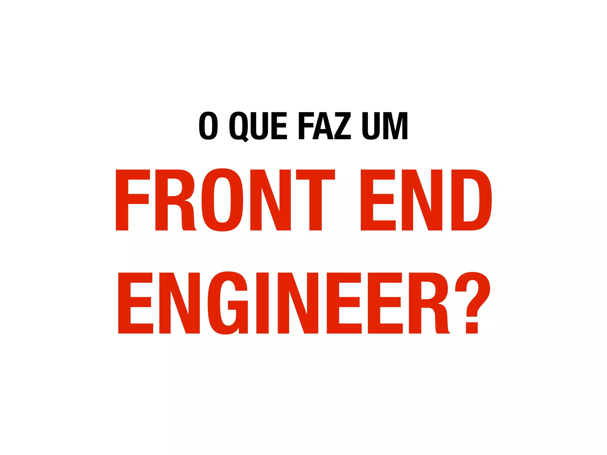 O QUE FAZ UM
FRONT END
ENGINEER?
 