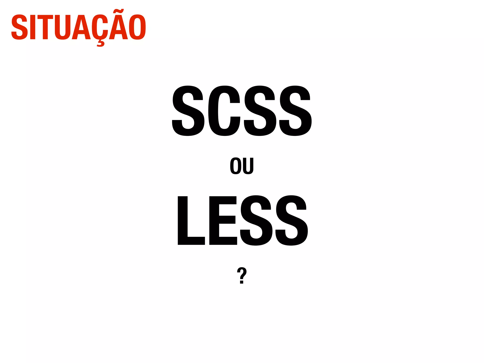 SCSS
OU
LESS
?
SITUAÇÃO
 