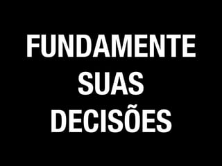 FUNDAMENTE
SUAS
DECISÕES
 