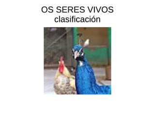    
OS SERES VIVOS
clasificación
 