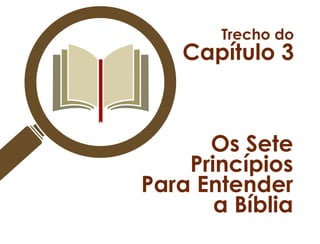Os Sete
Princípios
Para Entender
a Bíblia
Trecho do
Capítulo 3
 