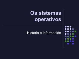 Os sistemas operativos Historia e información 