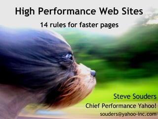 High Performance Web Sites 14 rules for faster pages Steve Souders Chief Performance Yahoo! [email_address] 