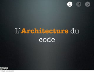 1   2   3




                           L’Architecture du
                                 code



Friday 24 September 2010
 