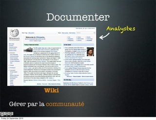 Documenter
                                    Analystes




                           Wiki

        Gérer par la communauté

Friday 24 September 2010
 