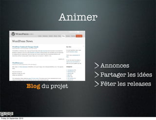 Animer



                                              Annonces
                                              Partager les idées
                           Blog du projet     Fêter les releases




Friday 24 September 2010
 