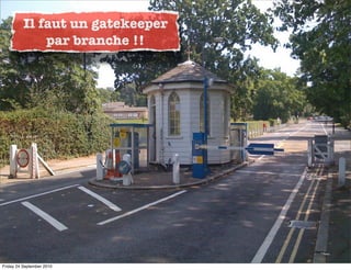 Il faut un gatekeeper
              par branche !!




Friday 24 September 2010
 