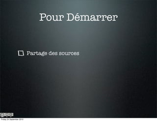 Pour Démarrer


                           Partage des sources




Friday 24 September 2010
 