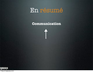 En résumé
                           Communication




Friday 24 September 2010
 