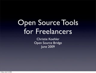 Open Source Tools
                         for Freelancers
                             Christie Koehler
                            Open Source Bridge
                                June 2009




Friday, June 19, 2009
 
