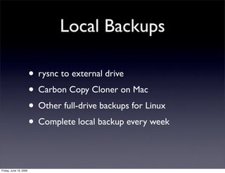 Local Backups

                        • rysnc to external drive
                        • Carbon Copy Cloner on Mac
     ...
