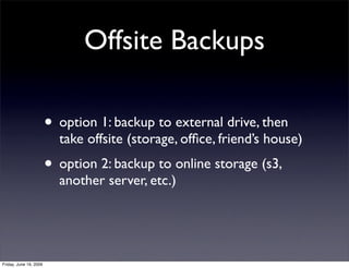 Offsite Backups

                        • option 1: backup to external drive, then
                          take offsite...