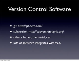 Version Control Software

                        • git: http://git-scm.com/
                        • subversion: http://...