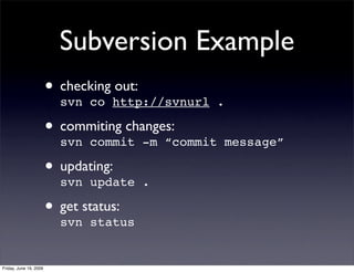 Subversion Example
                        • checking http://svnurl
                          svn co
                     ...
