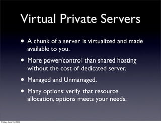 Virtual Private Servers
                        • A chunk of a server is virtualized and made
                          av...