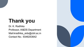Thank you
Dr. K. Radhika
Professor, AI&DS Department
Mail:kradhika_aids@cbit.ac.in
Contact No.: 9346253642
 