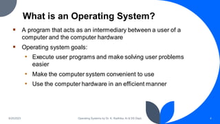 What is an Operating System?
9/25/2023 Operating Systems by Dr. K. Radhika, AI & DS Dept. 4
 