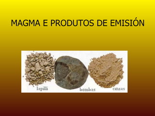 MAGMA E PRODUTOS DE EMISIÓN
 