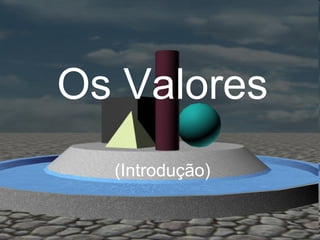 Os Valores (Introdução) 