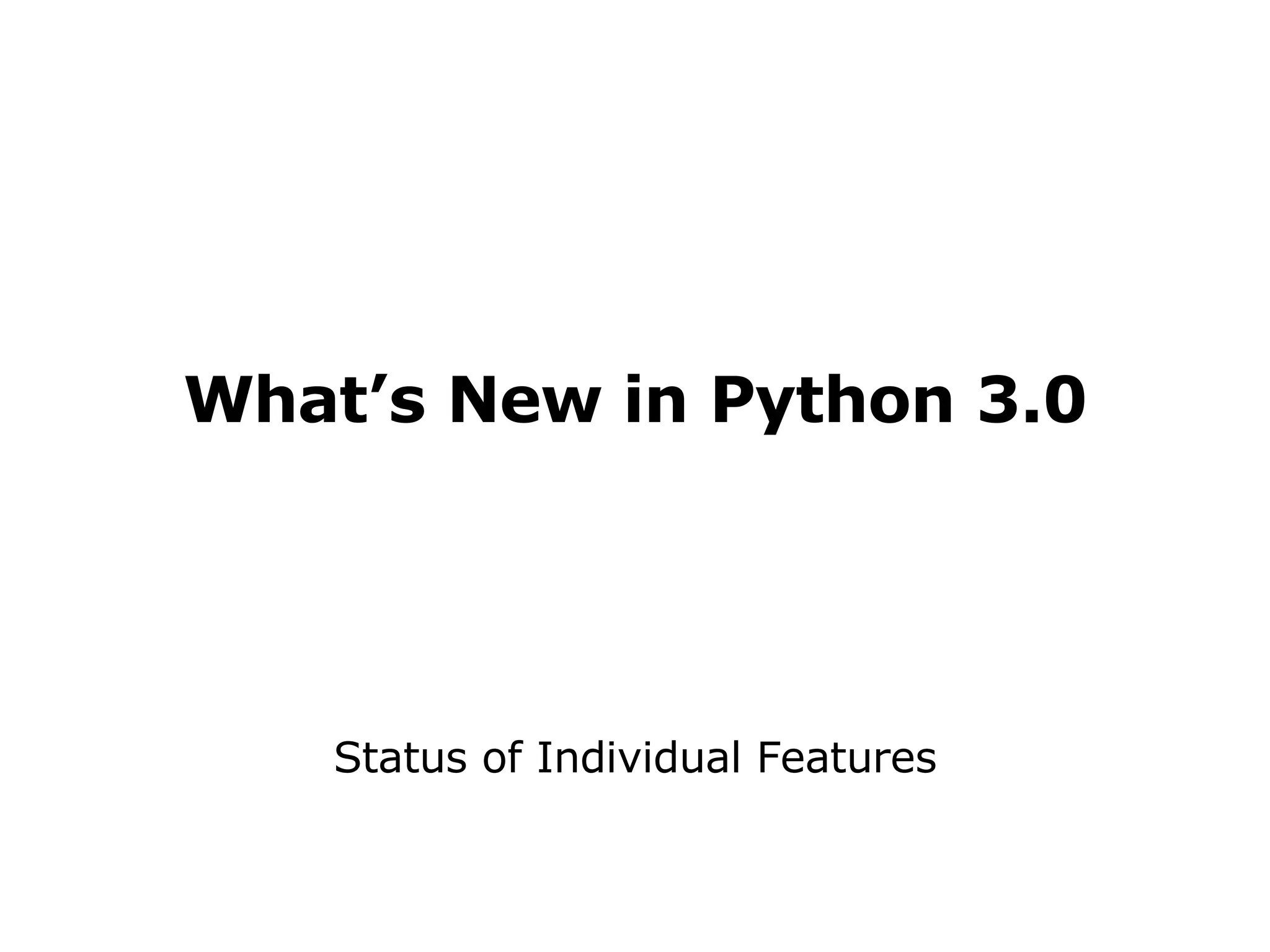 What’s New in Python 3.0 Status of Individual Features 