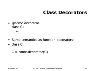 Class Decorators @some.decorator class C:   … Same semantics as function decorators: class C:   … C = some.decorator(C) 
