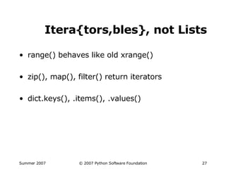 Itera{tors,bles}, not Lists range() behaves like old xrange() zip(), map(), filter() return iterators dict.keys(), .items(), .values() 