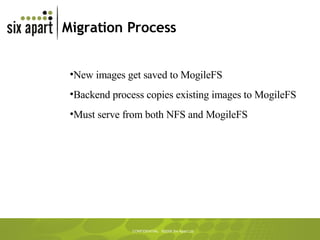 Migration Process New images get saved to MogileFS Backend process copies existing images to MogileFS Must serve from both NFS and MogileFS 