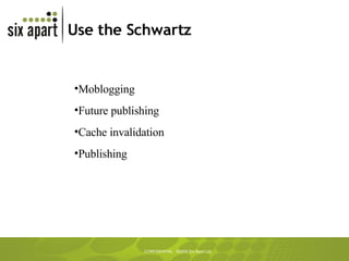 Use the Schwartz Moblogging Future publishing Cache invalidation Publishing 