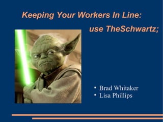Keeping Your Workers In Line: ,[object Object],[object Object],use TheSchwartz; 